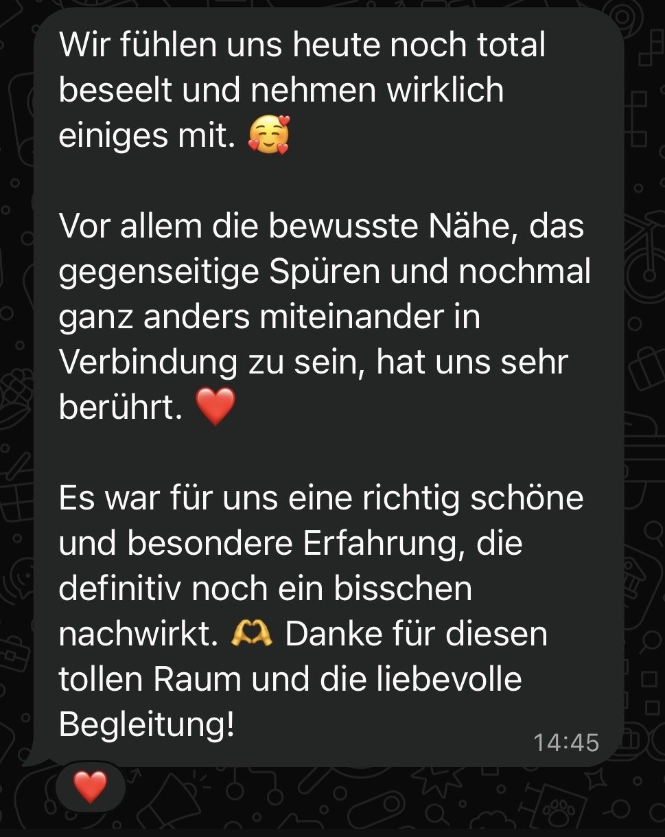 WhatsApp-Nachricht eines Paares: Vor allem die bewusste Nähe, das gegenseitige Spüren und nochmal ganz anders miteinander in Verbindung zu sein, hat uns sehr berührt.